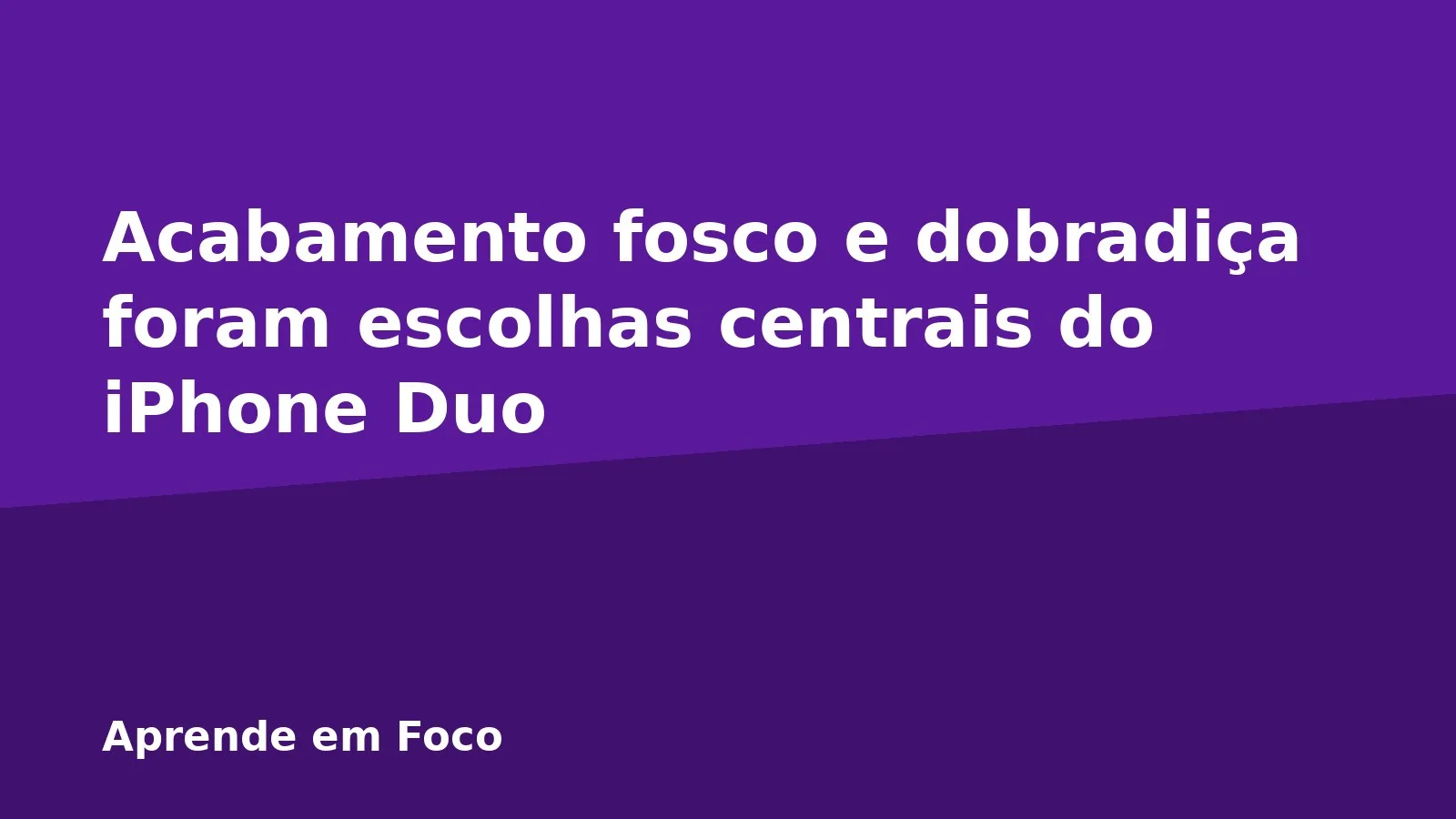 Acabamento fosco e dobradiça foram escolhas centrais do iPhone Duo