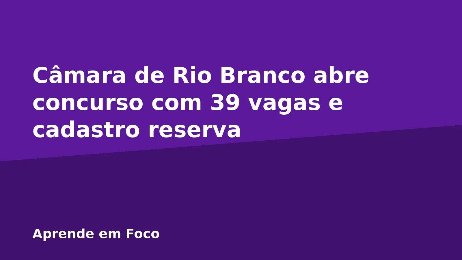 Câmara de Rio Branco abre concurso com 39 vagas e cadastro reserva