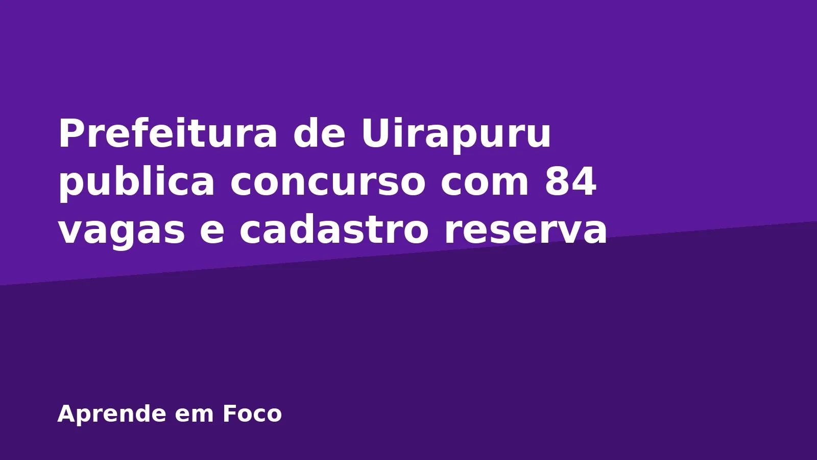 Prefeitura de Uirapuru publica concurso com 84 vagas e cadastro reserva