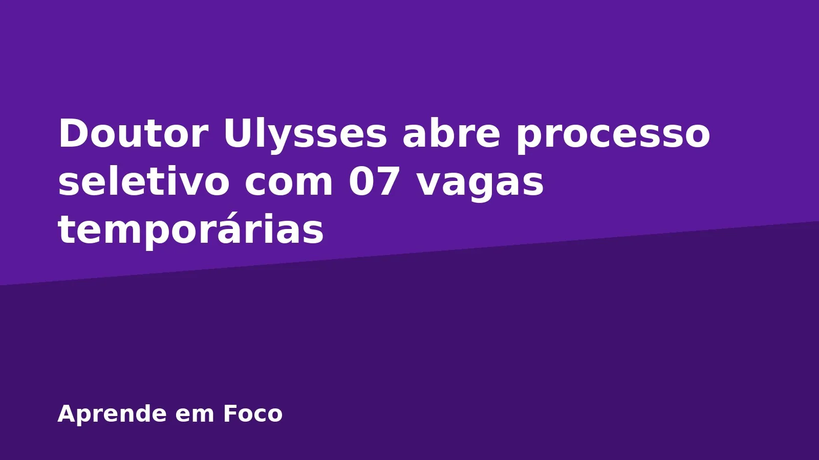 Doutor Ulysses abre processo seletivo com 07 vagas temporárias