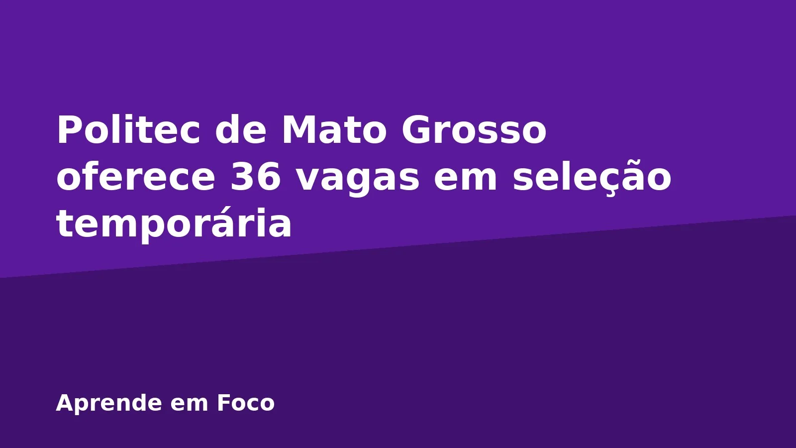 Politec de Mato Grosso oferece 36 vagas em seleção temporária
