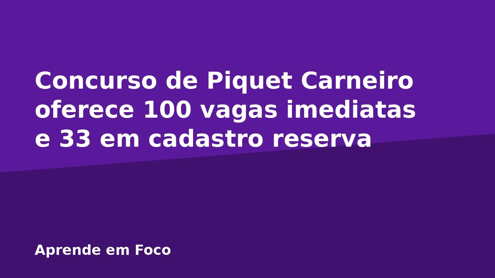 Concurso de Piquet Carneiro oferece 100 vagas imediatas e 33 em cadastro reserva