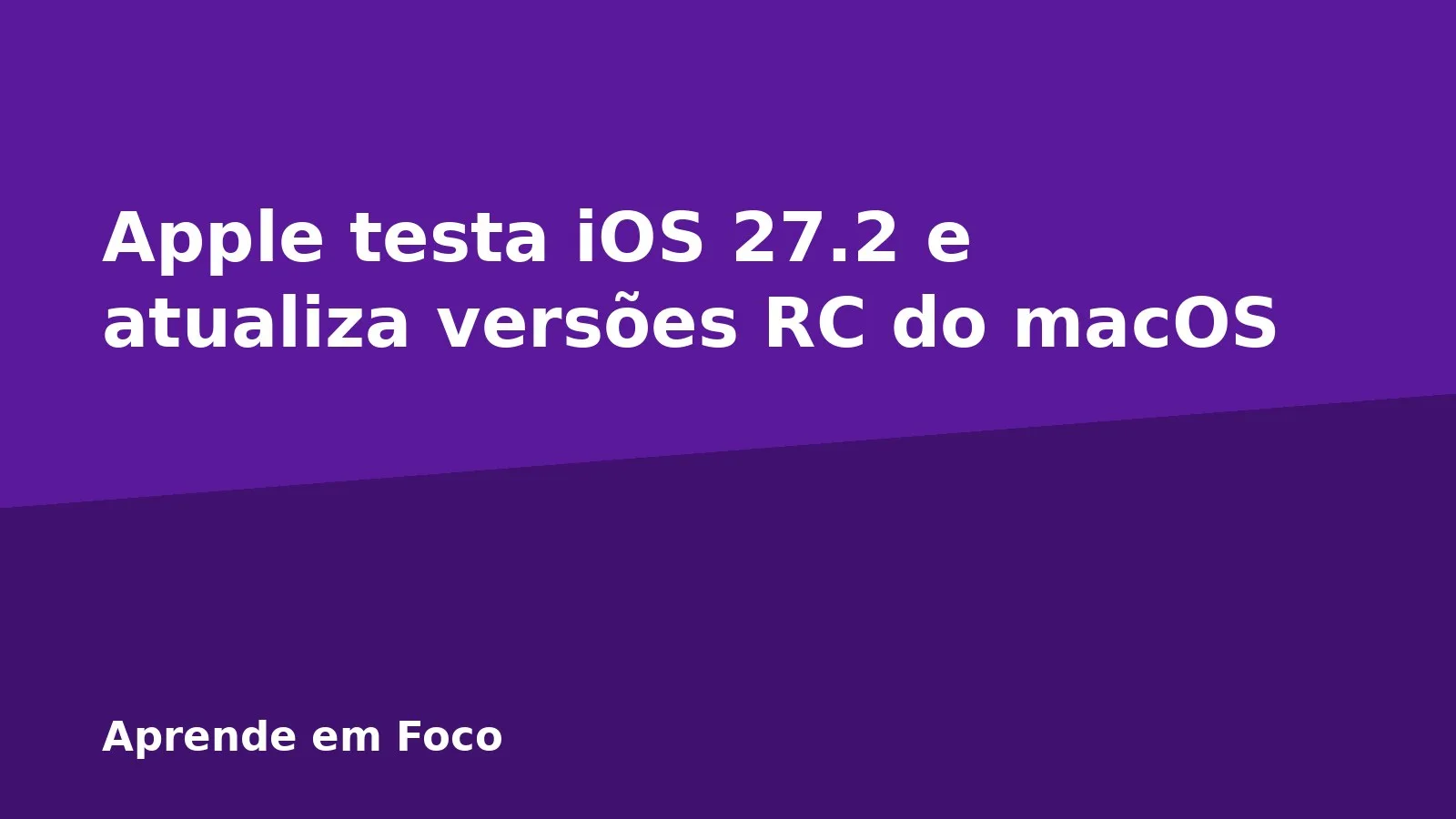 Apple testa iOS 27.2 e atualiza versões RC do macOS