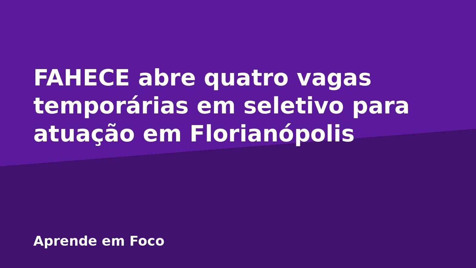 FAHECE abre quatro vagas temporárias em seletivo para atuação em Florianópolis