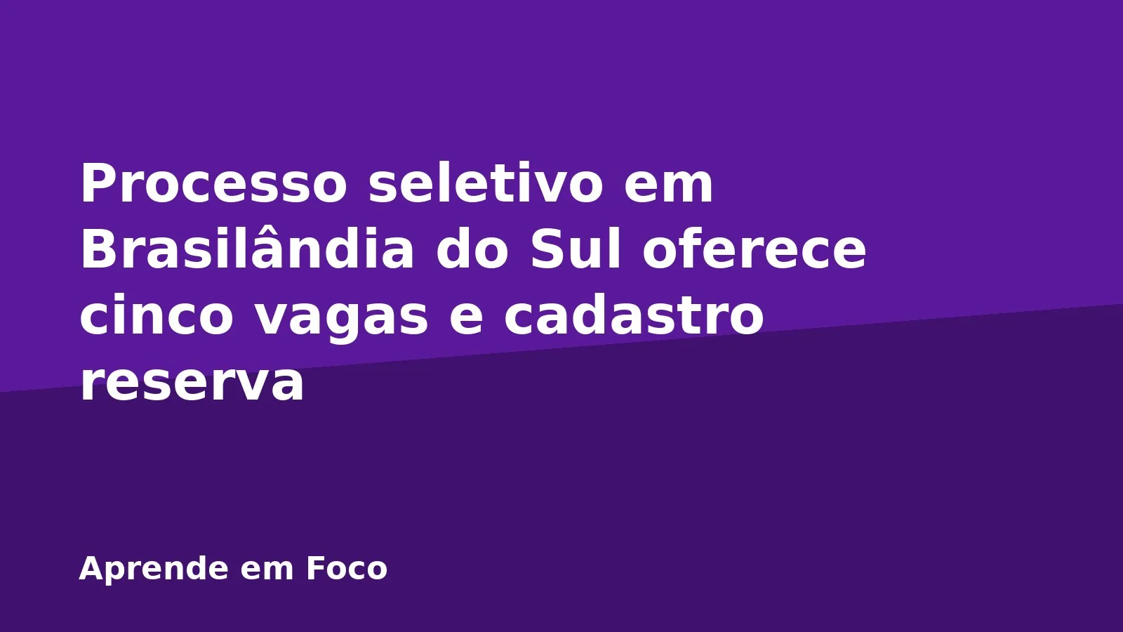 Processo seletivo em Brasilândia do Sul oferece cinco vagas e cadastro reserva