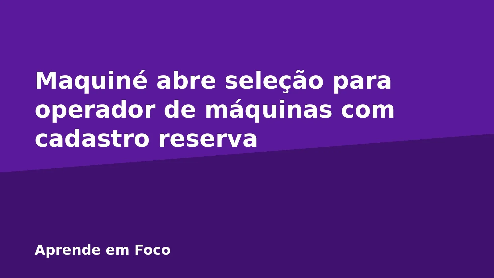 Maquiné abre seleção para operador de máquinas com cadastro reserva