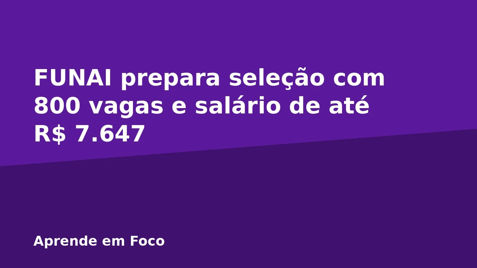 FUNAI prepara seleção com 800 vagas e salário de até R$ 7.647