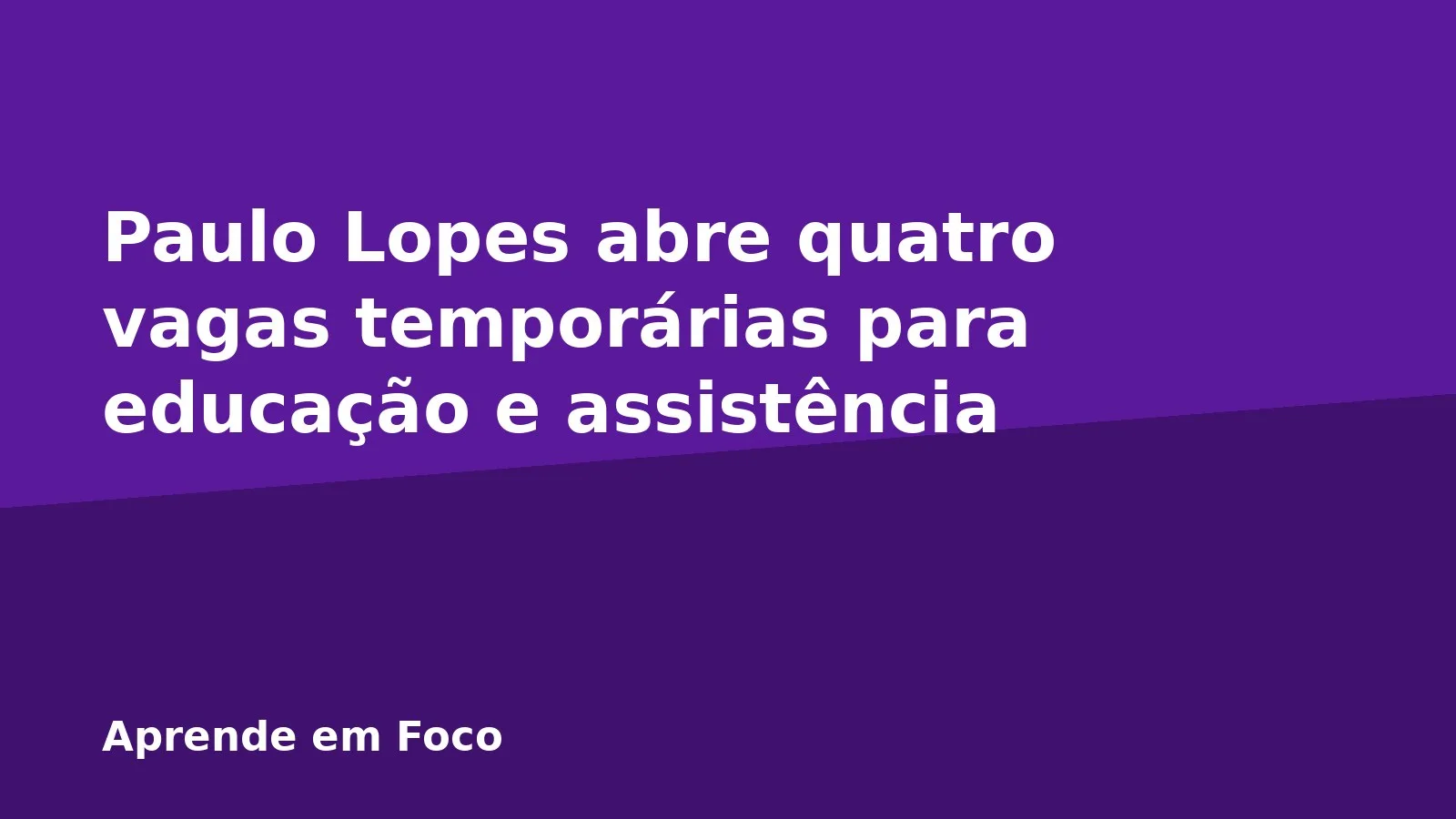 Paulo Lopes abre quatro vagas temporárias para educação e assistência