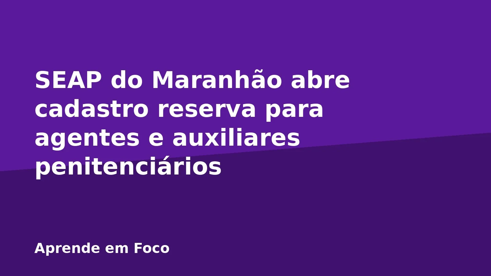 SEAP do Maranhão abre cadastro reserva para agentes e auxiliares penitenciários