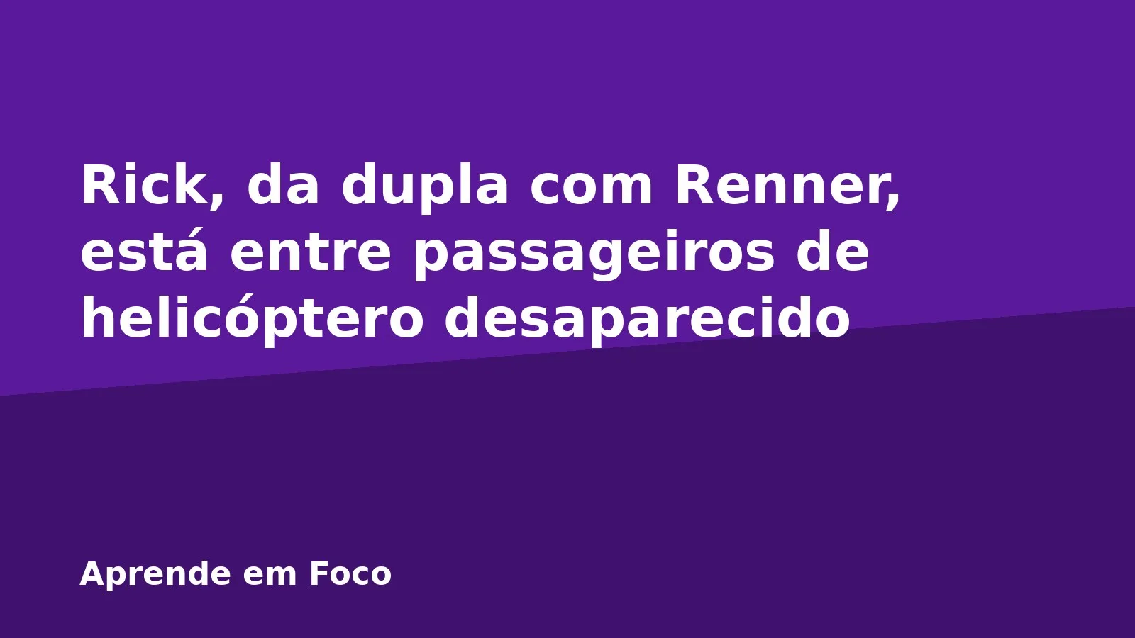 Rick, da dupla com Renner, está entre passageiros de helicóptero desaparecido