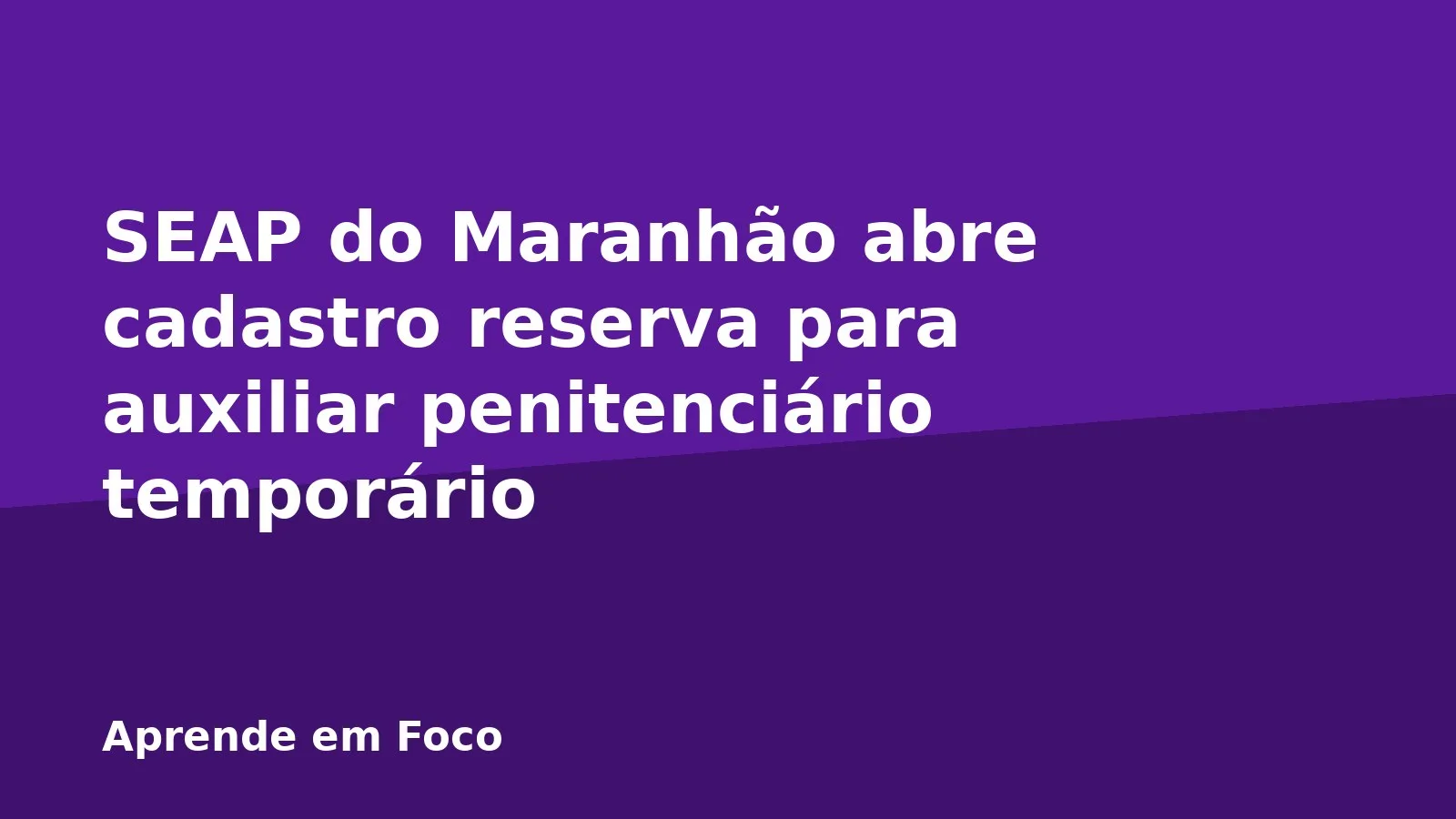 SEAP do Maranhão abre cadastro reserva para auxiliar penitenciário temporário