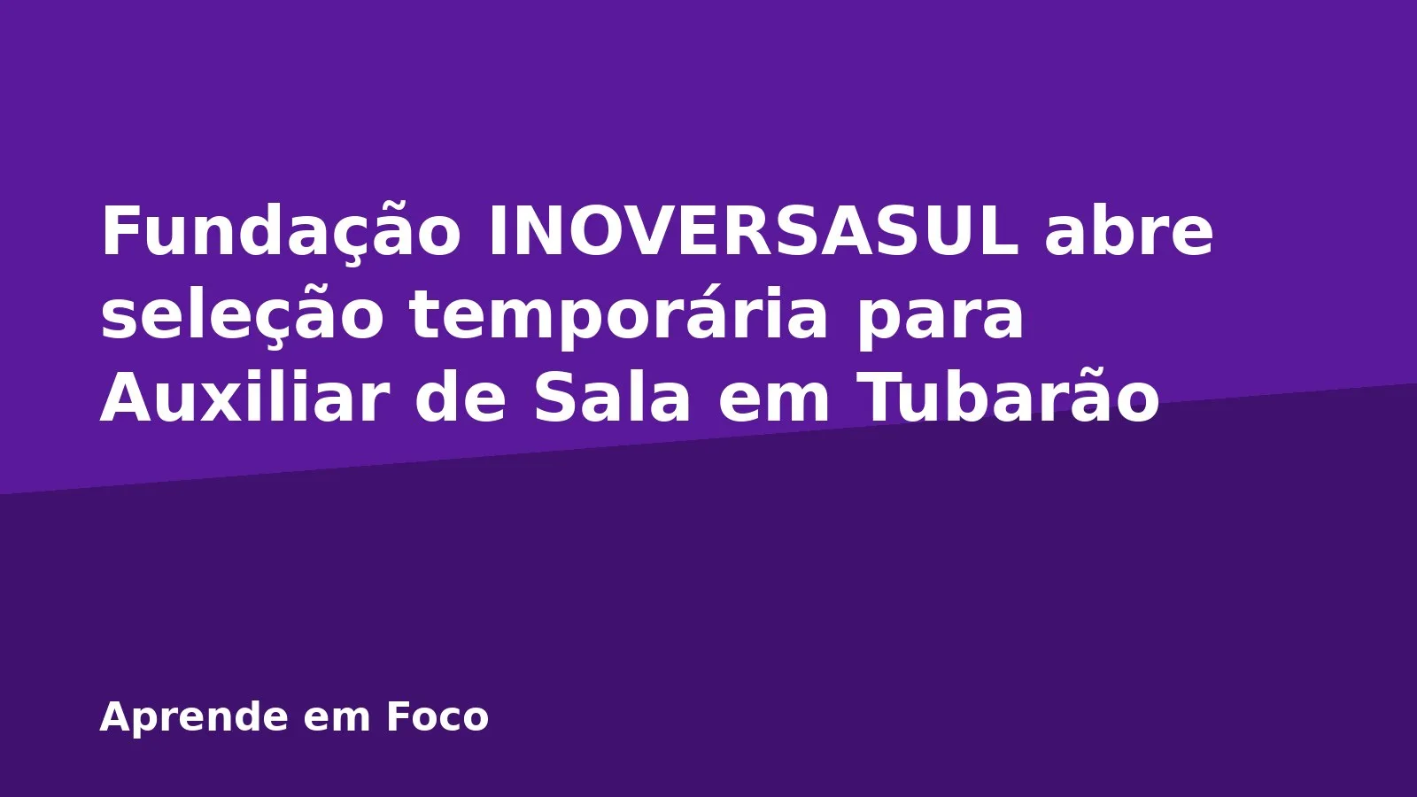 Fundação INOVERSASUL abre seleção temporária para Auxiliar de Sala em Tubarão