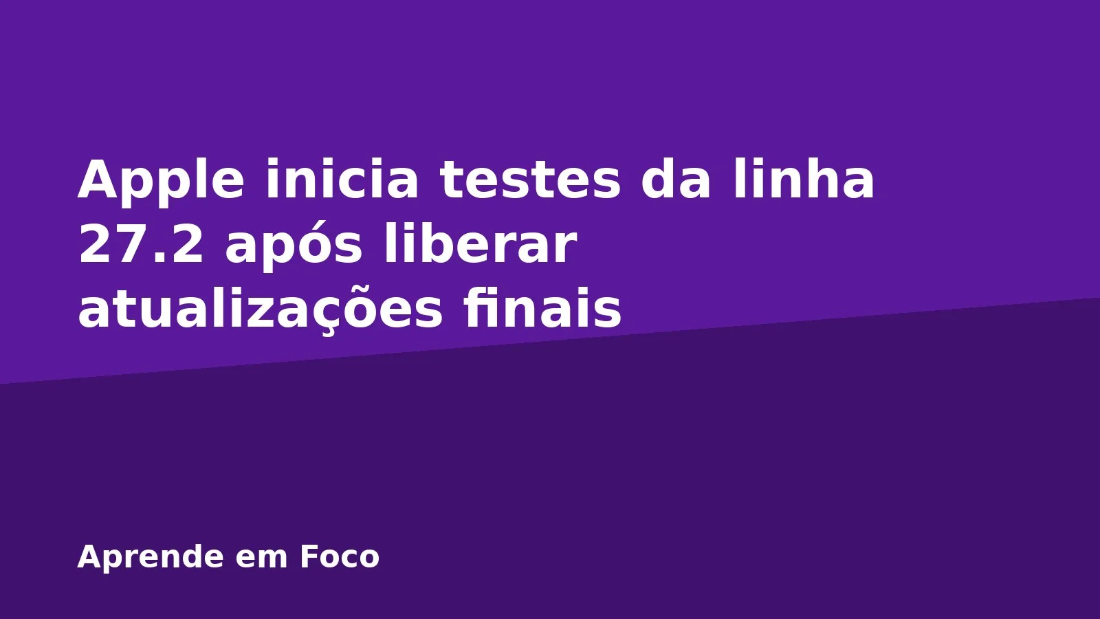 Apple inicia testes da linha 27.2 após liberar atualizações finais